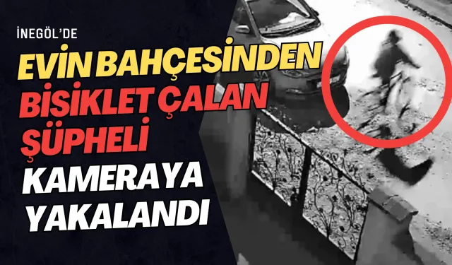 İnegöl'de evin bahçesinden bisiklet çalan şüpheli kameraya yakalandı