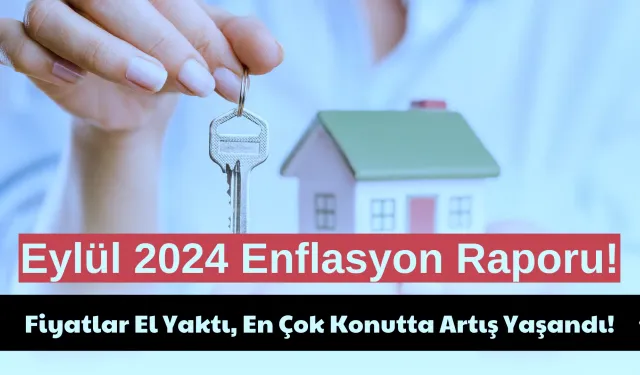 Eylül 2024 Enflasyon Raporu! Fiyatlar El Yaktı, En Çok Konutta Artış Yaşandı!