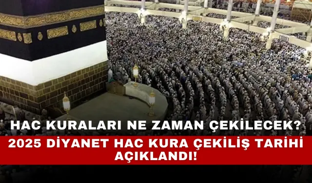 Hac Kuraları Ne Zaman Çekilecek? 2025 Diyanet Hac Kura Çekiliş Tarihi Açıklandı!