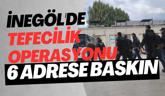 İnegöl'de Tefecilik Operasyonu: 6 Adrese Baskın