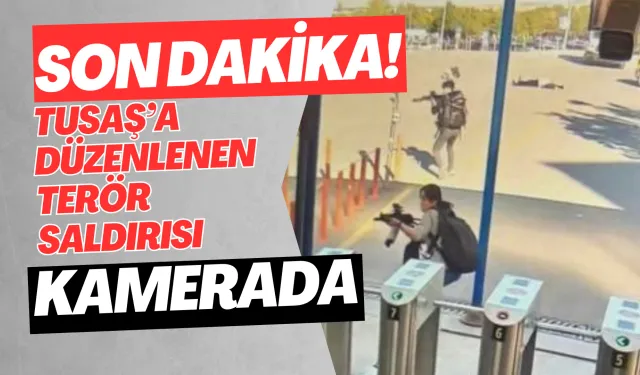 TUSAŞ’a düzenlenen terör saldırısı kamerada