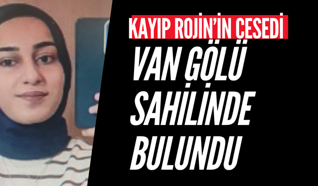 Kayıp Rojin’in cesedi Van Gölü sahilinde bulundu