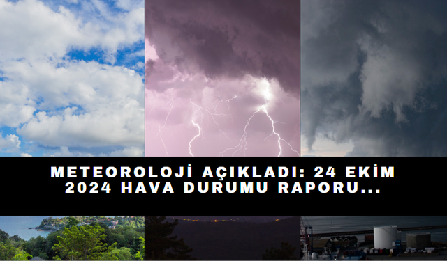 Meteoroloji Açıkladı: 24 Ekim 2024 Hava Durumu Raporu...