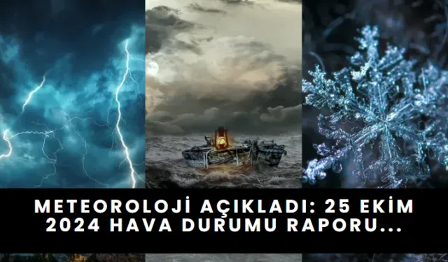 Meteoroloji Açıkladı: 25 Ekim 2024 Hava Durumu Raporu...