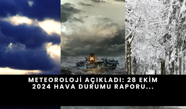 Meteoroloji Açıkladı: 28 Ekim 2024 Hava Durumu Raporu...