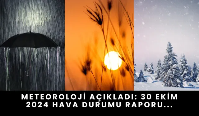 Meteoroloji Açıkladı: 30 Ekim 2024 Hava Durumu Raporu...