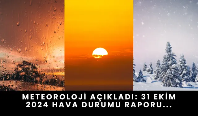 Meteoroloji Açıkladı: 31 Ekim 2024 Hava Durumu Raporu...