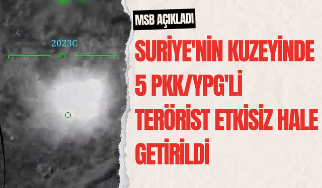 Suriye'nin kuzeyinde 5 PKK/YPG'li terörist etkisiz hale getirildi