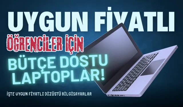 Öğrenciler İçin Bütçe Dostu Laptopları Araştırdık! İşte Uygun Fiyatlı Dizüstü Bilgisayarlar