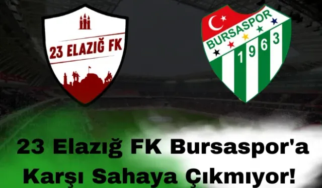 23 Elazığ FK Bursaspor'a Karşı Sahaya Çıkmıyor!