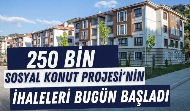 250 bin Sosyal Konut Projesi'nin ihaleleri bugün başladı