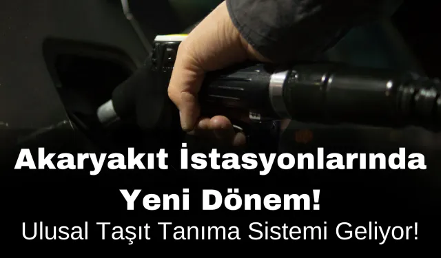 Akaryakıt İstasyonlarında Yeni Dönem: Ulusal Taşıt Tanıma Sistemi Geliyor!