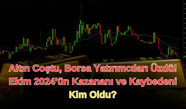 Altın Coştu, Borsa Yatırımcıları Üzdü! Ekim 2024’ün Kazananı ve Kaybedeni Kim Oldu?