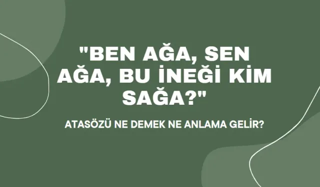 "Ben ağa, sen ağa, bu ineği kim sağa?" Atasözü Ne Demek, Ne Anlama Gelir?