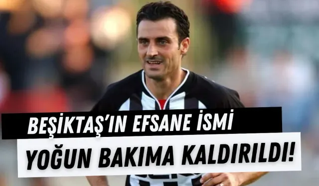 Beşiktaş'ın Efsane İsmi, Yoğun Bakıma Kaldırıldı!