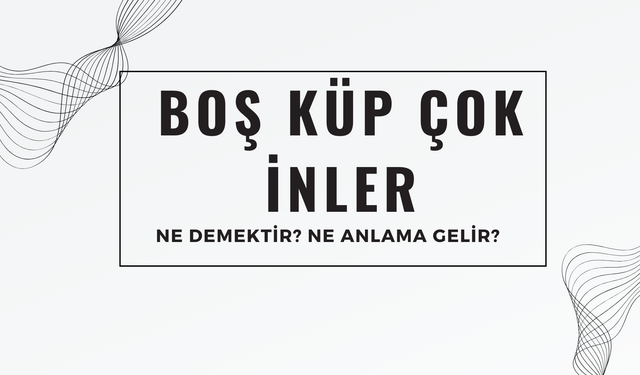 "Boş Küp Çok İnler" Atasözü Ne Demek? Ne Anlama Geliyor?