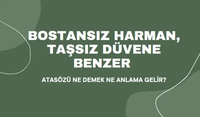 Bostansız Harman, Taşsız Düvene Benzer Atasözü Ne Demek, Ne Anlama Gelir?