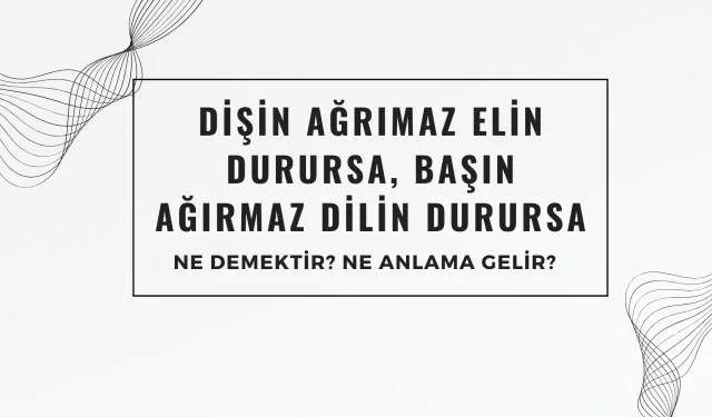 Bursa’dan Türkiye’ye Yayılan Atasözü "Dişin Ağrımaz Elin Durursa, Başın Ağırmaz Dilin Durursa" Ne Demek