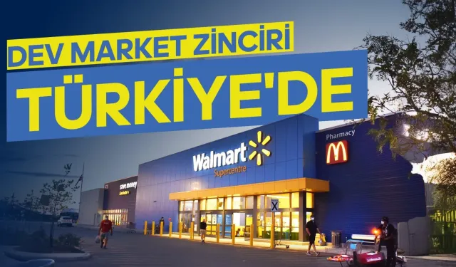 Dev Market Zinciri Türkiye'de: Walmart'tan Alışveriş Çılgınlığı Başlar mı?