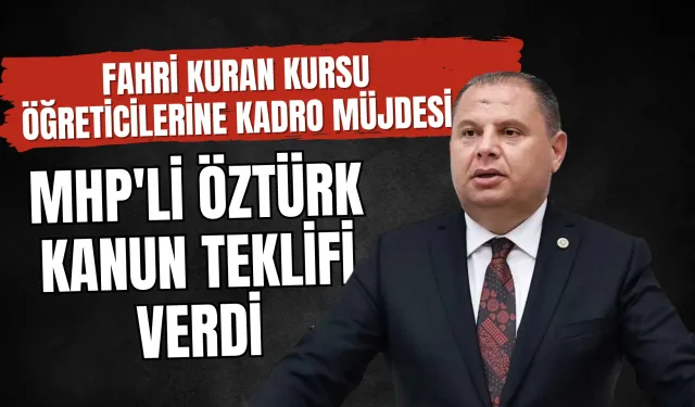 Fahri Kuran Kursu Öğreticilerine Kadro Müjdesi: MHP'li Öztürk Kanun Teklifi Verdi