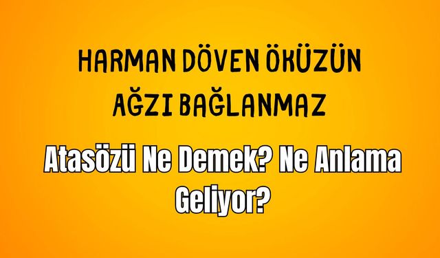 "Harman Döven Öküzün Ağzı Bağlanmaz" Atasözü Ne Demek? Ne Anlama Geliyor?