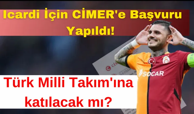 Icardi İçin CİMER'e Başvuru Yapıldı! Türk Milli Takım'ına katılacak mı?