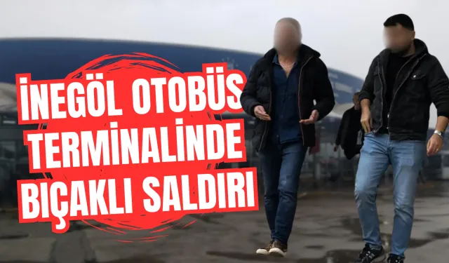 İnegöl otobüs terminalinde bıçaklı saldırı