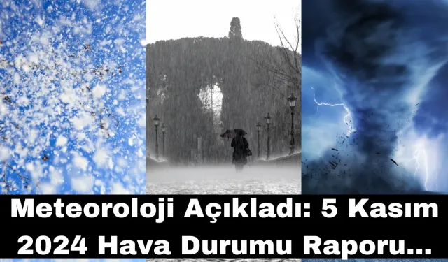 Meteoroloji Açıkladı: 5 Kasım 2024 Hava Durumu Raporu...