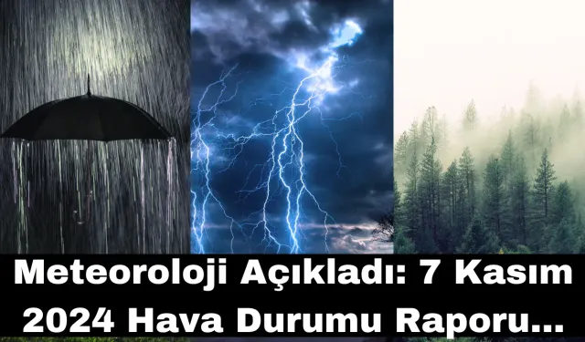 Meteoroloji Açıkladı: 7 Kasım 2024 Hava Durumu Raporu...