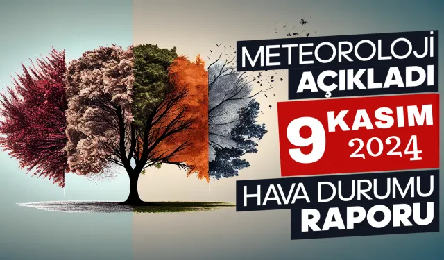 Meteoroloji Açıkladı: 9 Kasım 2024 Hava Durumu Raporu...