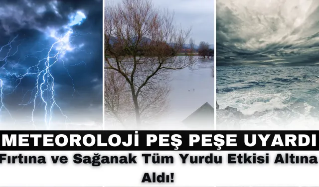 Meteoroloji Peş Peşe Uyardı! Fırtına ve Sağanak Tüm Yurdu Etkisi Altına Aldı!