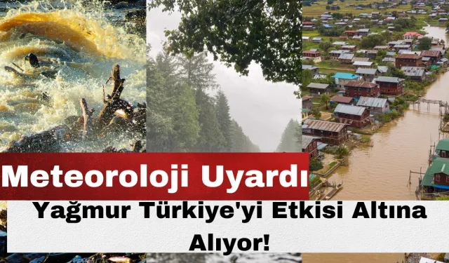 Meteoroloji Uyardı: Yağmur Türkiye'yi Etkisi Altına Alıyor!