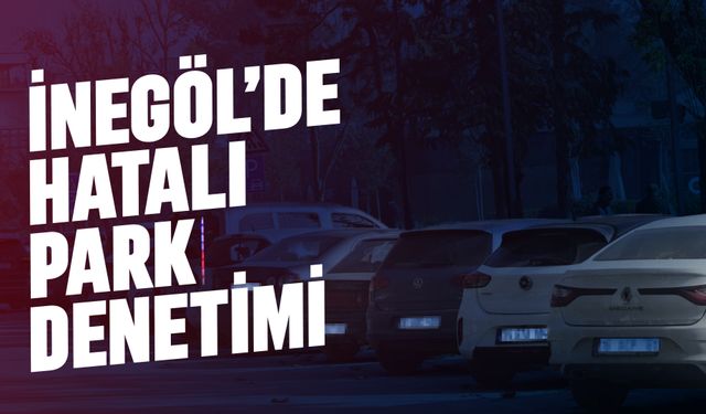 İnegöl'de Trafik Ekiplerinden Hatalı Parklanmaya Sıkı Denetim