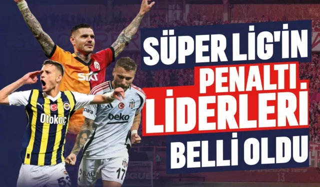 Süper Lig'in Penaltı Liderleri Belli Oldu! Zirvede Hangi Üç Takım Var?