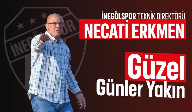 İnegölspor Teknik Direktörü Erkmen: "Güzel Günler Yakın"