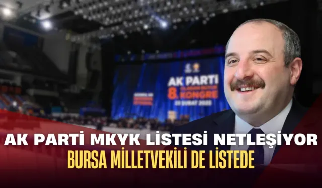 AK Parti MKYK Listesi Netleşiyor: Bursa Milletvekili de Listede...