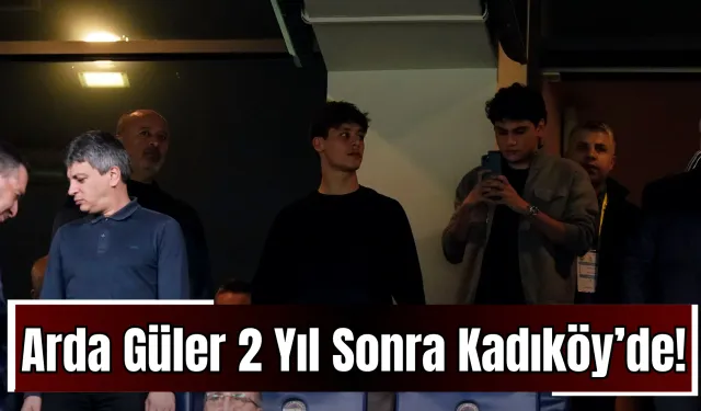 Arda Güler 2 Yıl Sonra Kadıköy’de!