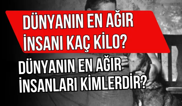 Dünyanın En Ağır İnsanı Kaç Kilo? Dünyanın En Ağır İnsanları Kimlerdir?