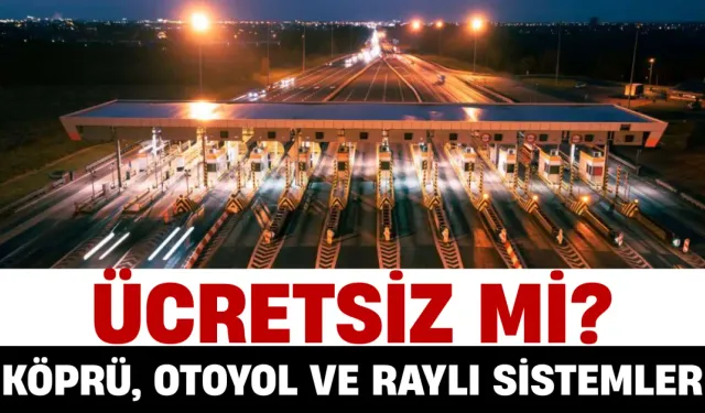 Ramazan Bayramı Tatilinde Köprü, Otoyol ve Bazı Raylı Sistemler Ücretsiz Olacak