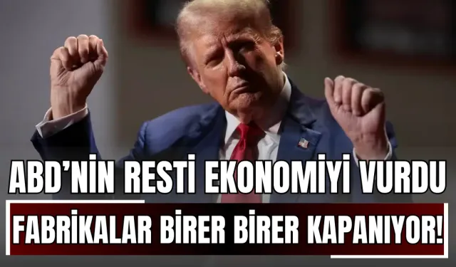 ABD’nin Resti Ekonomiyi Vurdu: Fabrikalar Birer Birer Kapanıyor!