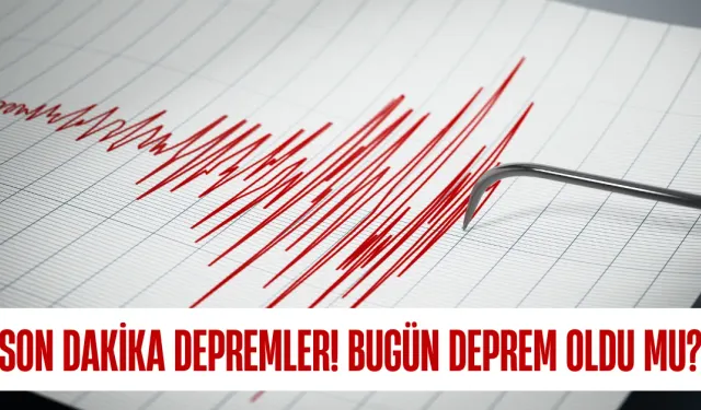 Bugün Deprem Oldu mu? 23 Nisan Son Dakika Depremler