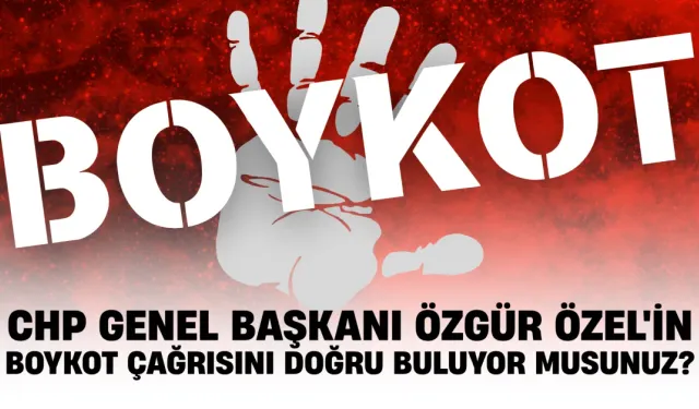 CHP Genel Başkanı Özgür Özel'in Boykot Çağrısını Doğru Buluyor Musunuz?