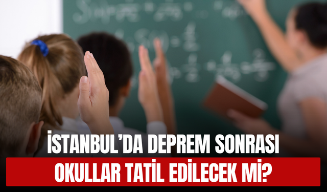 İstanbul’da 6.2’lik Deprem Sonrası 24 Nisan’da Okullar Tatil Edilecek mi?