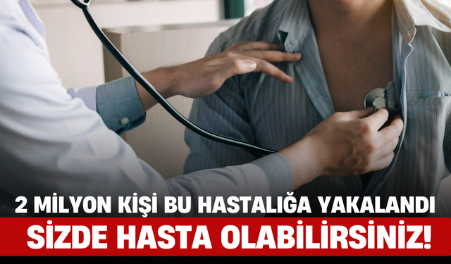 2 Milyon Kişi Bu Hastalığa Yakalandı, Sizde Hasta Olabilirsiniz!
