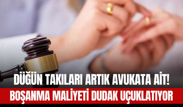 Düğün Takıları Artık Avukata Ait! Boşanma Maliyeti Dudak Uçuklatıyor