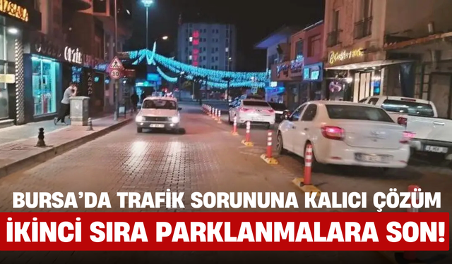 Bursa’da Trafik Sorununa Kalıcı Çözüm: İkinci Sıra Parklanmalara Son!
