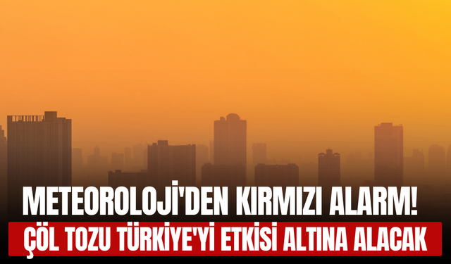 Meteoroloji'den Kırmızı Alarm! Çöl Tozu Türkiye'yi Etkisi Altına Alacak