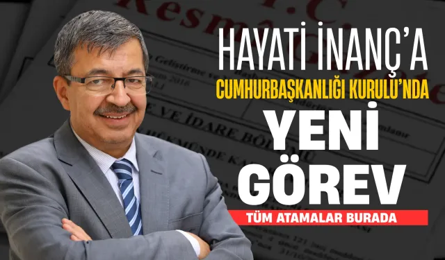Hayati İnanç’a Cumhurbaşkanlığı Kurulu’nda Yeni Görev