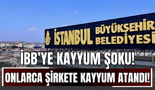 İBB’ye Kayyum Şoku! Onlarca Şirkete Kayyum Atandı!
