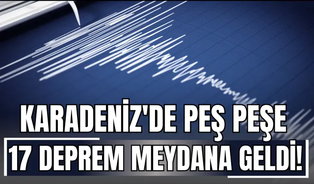 Karadeniz'de Peş Peşe 17 Deprem Meydana Geldi!